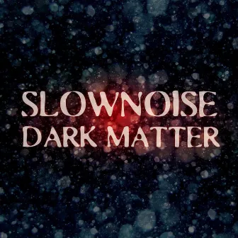 Dark Matter by Slownoise