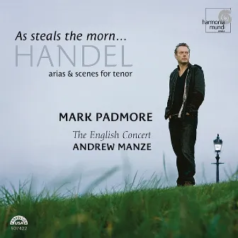 As Steals the Morn...Handel: Arias & Scenes for Tenor by Mark Padmore