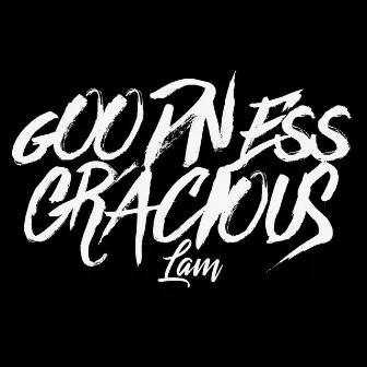 Goodness Gracious by Lam