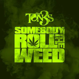 Somebody Roll The Weed by The Ton3s