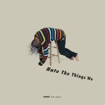 hate the things we by DAMYE