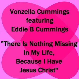 There Is Nothing Missing in My Life, Because I Have Jesus Christ by Vonzella Cummings