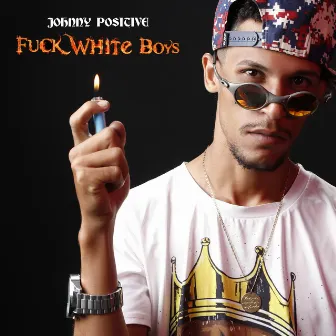 Fuck White Boys by Johnny Positive