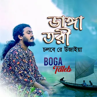 Bhanga Tori Cholbere Ujaiya by Boga Taleb