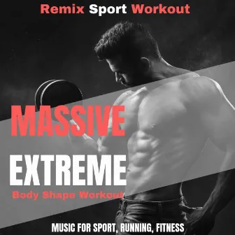 Massive Extreme Body Shape Workout (Music for Sport, Running, Fitness) by Remix Sport Workout