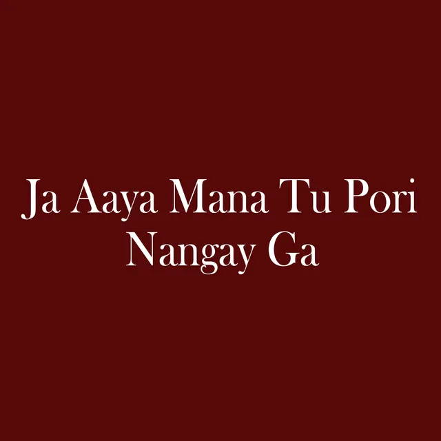 Ja Aaya Mana Tu Pori Nangay Ga