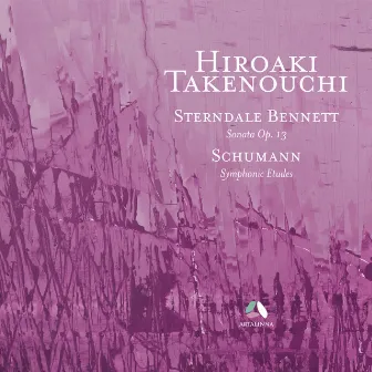 Sterndale Bennett: Piano Sonata, Op. 13 – Schumann: Symphonic Etudes, Op. 13 by Hiroaki Takenouchi