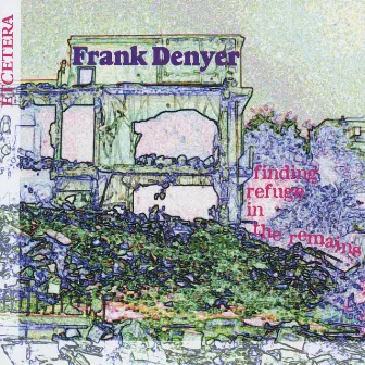 Frank Denyer, Finding refuge in the remains by Frank Denyer