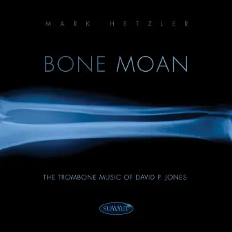 Bone Moan: The Trombone Music of David P. Jones by Mark Hetzler