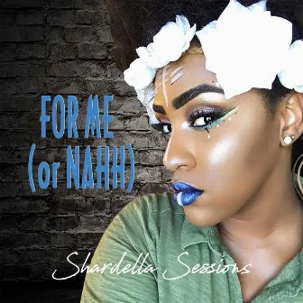 For Me (Or Nahh) by Shardella Sessions