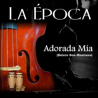 Adorada Mía (Bolero Son-Montuno) by La Época