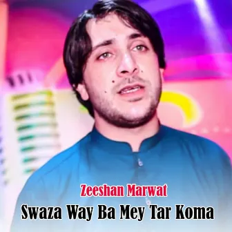 Swaza Way Ba Mey Tar Koma by Zeeshan Marwat