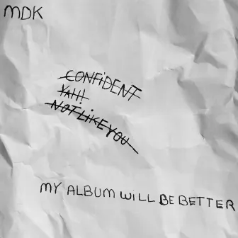 My Album Will Be Better by MDK