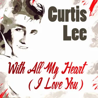 With All My Heart (I Love You) by Curtis Lee