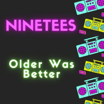 Older Was Better by Ninetees