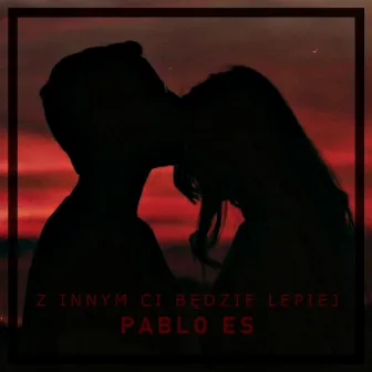 Z innym ci będzie lepiej by PABLO ES