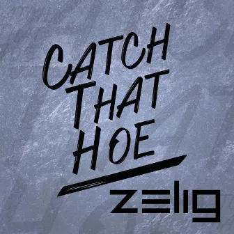 Catch That Hoe by Zelig