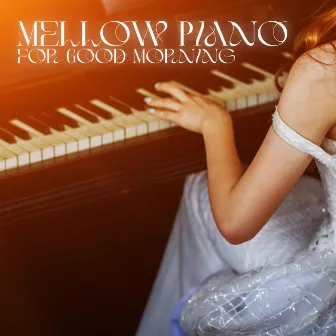 Mellow Piano for Good Morning: Start Your Day Slowly and with Harmony by Relaxing Piano Music Oasis