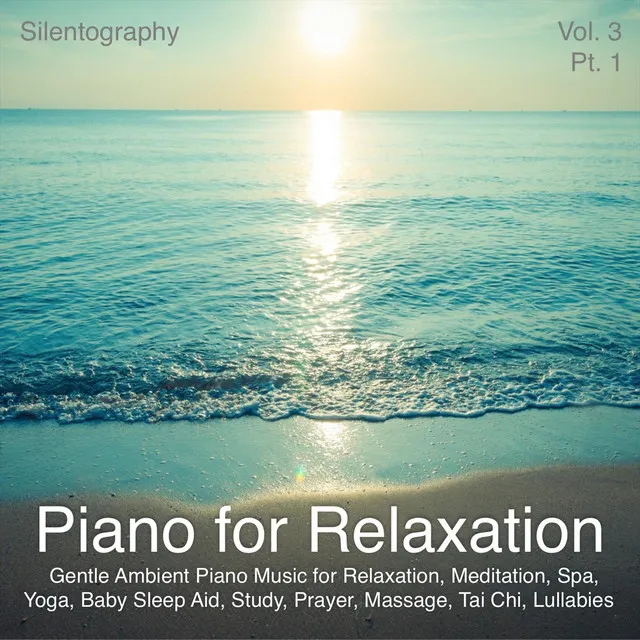 Piano for Relaxation, Vol. 3 (Gentle Ambient Piano Music for Relaxation, Meditation, Spa, Yoga, Baby Sleep Aid, Study, Prayer, Massage, Tai Chi, Lullabies), Pt. 1