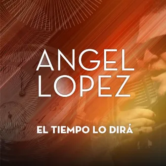 El Tiempo Lo Dirá by Angel Lopez