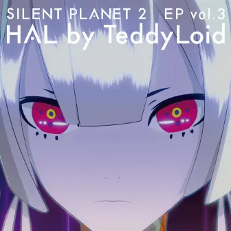 SILENT PLANET 2 EP vol.3 HAL by TeddyLoid by TeddyLoid