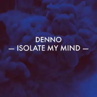 Isolate My Mind by Denno