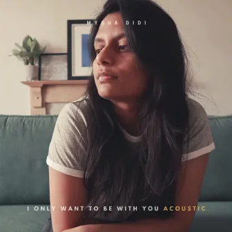 I Only Want to Be With You (Acoustic) by Mysha Didi