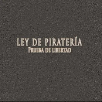 Prueba de libertad by Ley De Pirateria