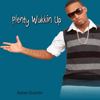 Plenty Wukkin Up by Adrian Dutchin