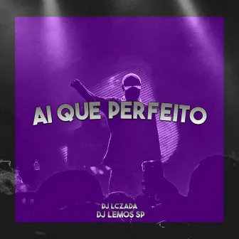 AI QUE PERFEITO by DJ Lczada