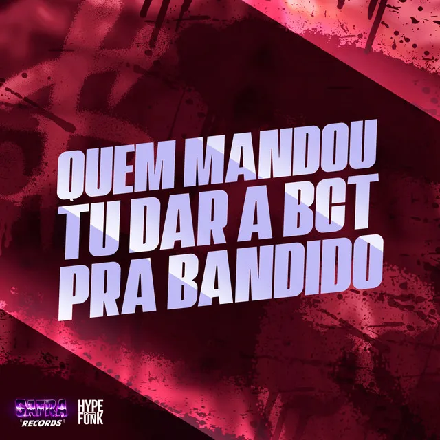 Quem Mandou Tu Dar a Bct pra Bandido