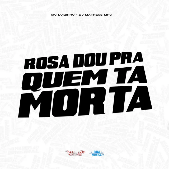 Rosa Dou pra Quem Tá Morta