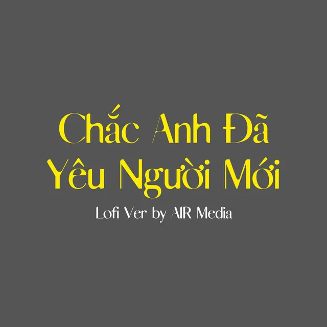 Chắc Anh Đã Yêu Người Mới (Lofi Ver.)