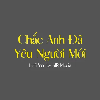 Chắc Anh Đã Yêu Người Mới (Lofi Ver.) by Lãnh Cung