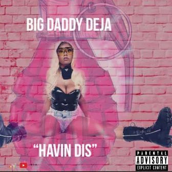 Havin' Dis by Big Daddy Deja