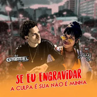 Se Eu Engravidar a Culpa É Sua Não É Minha by Dj Gabriel do Borel