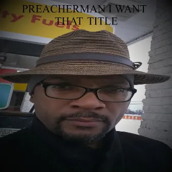 I Want That Title by Preacherman