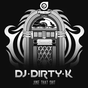 Juke That Shit by DJ Dirty K