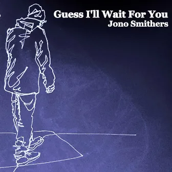 Guess I'll Wait For You by Jono Smithers