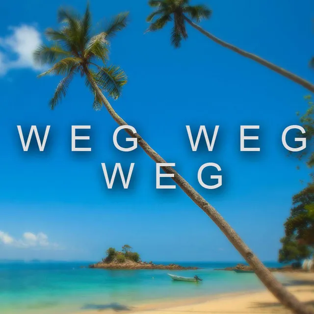 Weg Weg Weg