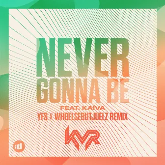 Never Gonna Be (feat. Kaíva) [YFS x WHOELSEBUTJUELZ Remix] by KVR