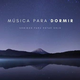 Música Para Dormir: Sonidos Para Estar Solo by Musica Dormir Bebe