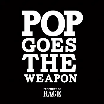 Pop Goes The Weapon by Prophets Of Rage