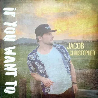 If You Want To by Jacob Christopher