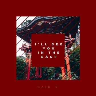 I'll See You in the East by Nair Bakunawa