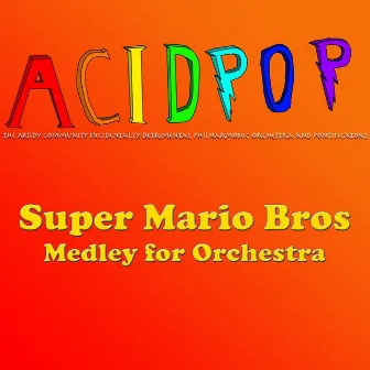 Super Mario Bros Medley for Orchestra: Ground Background / Underground Background / Castle Background / Under Water Background / Time up Warning Fanfare / Under Water Background / Invincible Background / The Lost Levels Ending / Power Down by A.C.I.D.P.O.P.