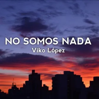 No Somos Nada by Viko López