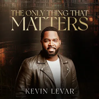 The Only Thing That Matters by Kevin Levar