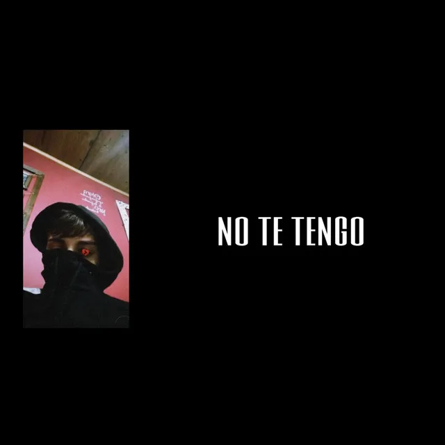 NO TE TENGO