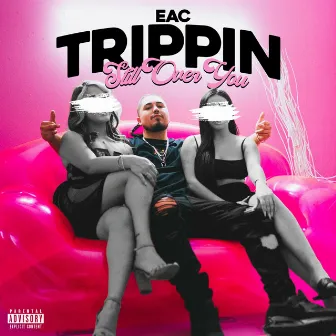 Trippin' (Still Over You) by EAC